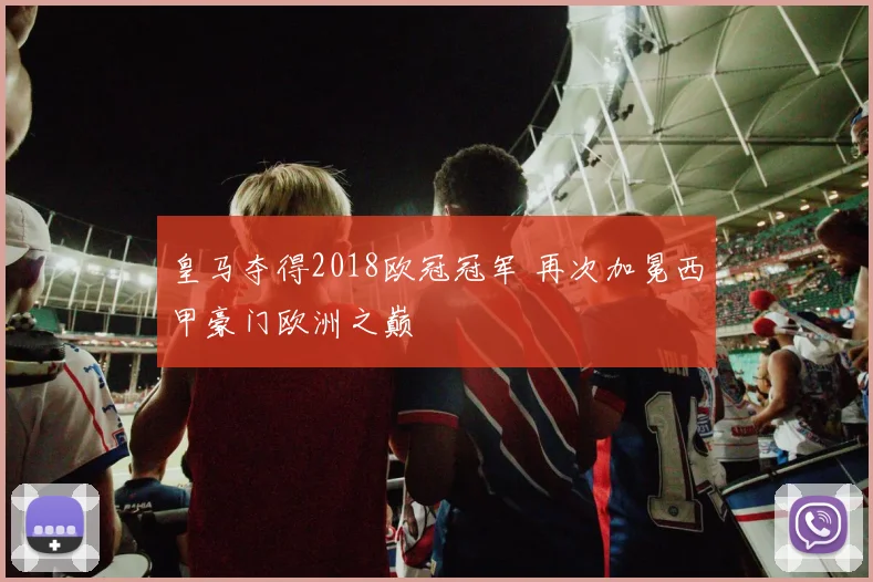 皇马夺得2018欧冠冠军 再次加冕西甲豪门欧洲之巅