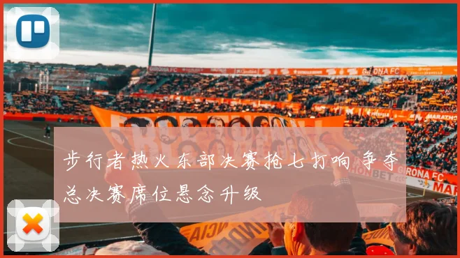 步行者热火东部决赛抢七打响 争夺总决赛席位悬念升级