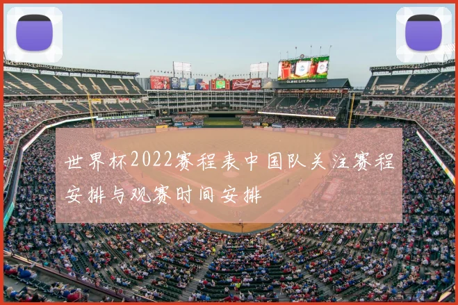 世界杯2022赛程表中国队关注赛程安排与观赛时间安排