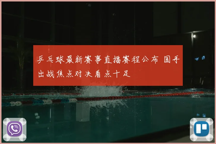 乒乓球最新赛事直播赛程公布 国手出战焦点对决看点十足