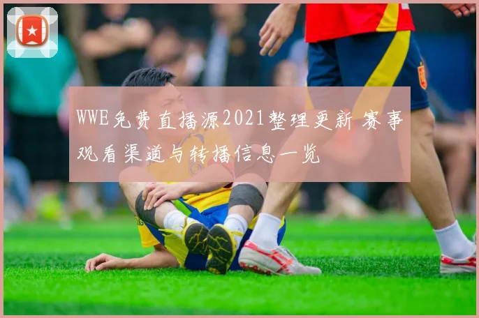 WWE免费直播源2021整理更新 赛事观看渠道与转播信息一览