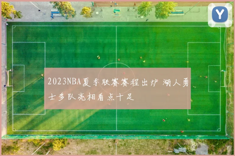 2023NBA夏季联赛赛程出炉 湖人勇士多队亮相看点十足